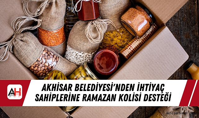 Akhisar Belediyesi'nden İhtiyaç Sahiplerine Ramazan Kolisi Desteği