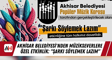 Akhisar Belediyesi'nden Müzikseverlere Özel Etkinlik: "Şarkı Söylemek Lazım"