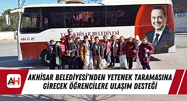 Akhisar Belediyesi'nden Yetenek Taramasına Girecek Öğrencilere Ulaşım Desteği