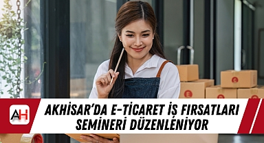Akhisar'da E-Ticaret İş Fırsatları Semineri Düzenleniyor