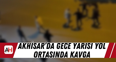 Akhisar’da Gece Yarısı Yol Ortasında Kavga