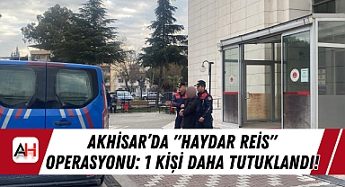 Akhisar'da "Haydar Reis" Operasyonu: 1 Kişi Daha Tutuklandı!
