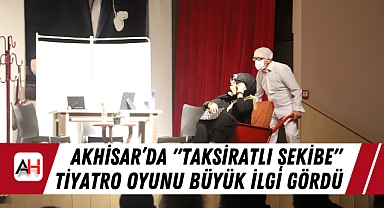 Akhisar'da "Taksiratlı Şekibe" Tiyatro Oyunu Büyük İlgi Gördü