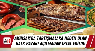 Akhisar'da Tartışmalara Neden Olan Halk Pazarı Açılmadan İptal Edildi!