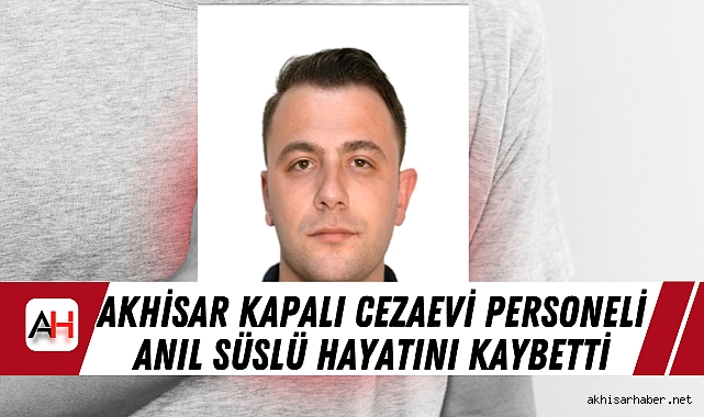 Akhisar Kapalı Cezaevi Personeli Anıl Süslü Hayatını Kaybetti