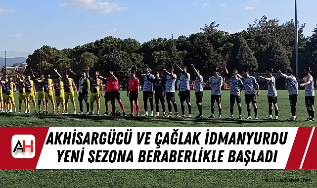 Akhisargücü ve Çağlak İdmanyurdu Yeni Sezona Beraberlikle Başladı
