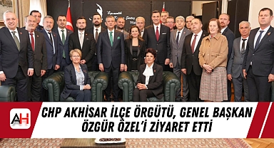 CHP Akhisar İlçe Örgütü, Genel Başkan Özgür Özel'i Ziyaret Etti