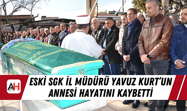 Eski SGK İl Müdürü Yavuz Kurt’un Annesi Hayatını Kaybetti
