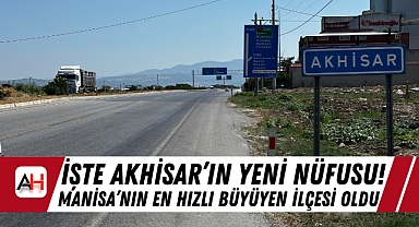 İşte Akhisar'ın yeni nüfusu! Manisa'nın en hızlı büyüyen ilçesi oldu
