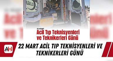 22 Mart Acil Tıp Teknisyenleri ve Teknikerleri Günü
