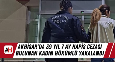 Akhisar'da 39 Yıl 7 Ay Hapis Cezası Bulunan Kadın Hükümlü Yakalandı