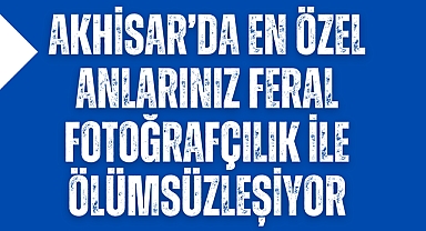 Akhisar'da En Özel Anlarınız Feral Fotoğrafçılık ile Ölümsüzleşiyor