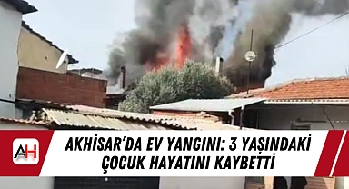 Akhisar'da Ev Yangını: 3 Yaşındaki Çocuk Hayatını Kaybetti
