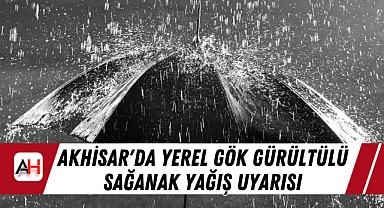Akhisar'da Yerel Gök Gürültülü Sağanak Yağış Uyarısı