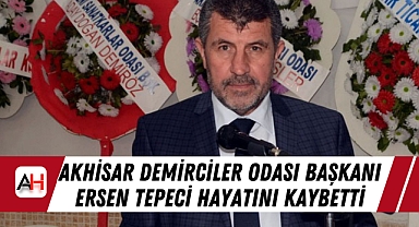 Akhisar Demirciler Odası Başkanı Ersen Tepeci Hayatını Kaybetti