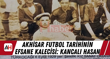 Akhisar Futbol Tarihinin Efsane Kalecisi: Kancalı Hasan