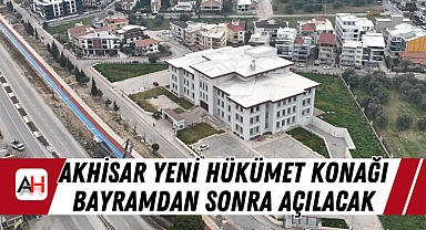 Akhisar Yeni Hükümet Konağı Bayramdan sonra açılacak