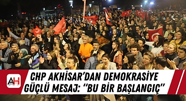 CHP Akhisar'dan Demokrasiye Güçlü Mesaj: "Bu Bir Başlangıç"