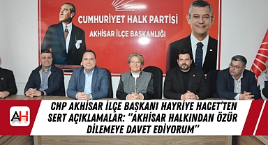 CHP Akhisar İlçe Başkanı Hayriye Hacet'ten Sert Açıklamalar: "Akhisar halkından özür dilemeye davet ediyorum"