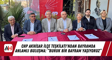 CHP Akhisar İlçe Teşkilatı'ndan Bayramda Anlamlı Buluşma: "Buruk Bir Bayram Yaşıyoruz"