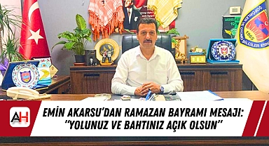Emin Akarsu’dan Ramazan Bayramı Mesajı: “Yolunuz ve Bahtınız Açık Olsun”