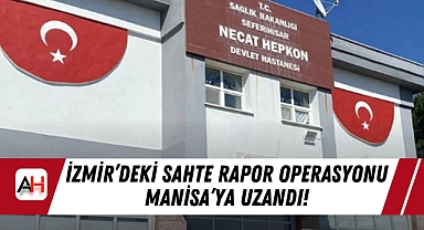 İzmir’deki Sahte Rapor Operasyonu Manisa’ya Uzandı!
