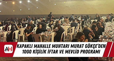 Kapaklı Mahalle Muhtarı Murat Gökçe'den 1000 Kişilik İftar ve Mevlid Programı