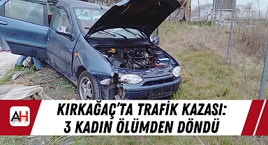 Kırkağaç'ta Trafik Kazası: 3 Kadın Ölümden Döndü