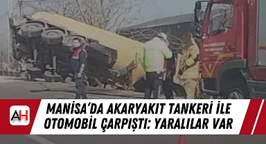 Manisa’da Akaryakıt Tankeri ile Otomobil Çarpıştı: Yaralılar Var