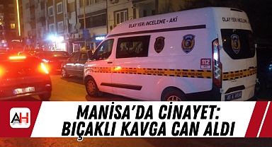 Manisa'da Cinayet: Bıçaklı Kavga Can Aldı