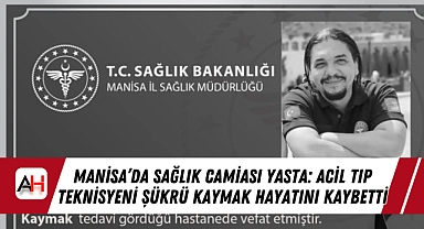 Manisa'da Sağlık Camiası Yasta: Acil Tıp Teknisyeni Şükrü Kaymak Hayatını Kaybetti