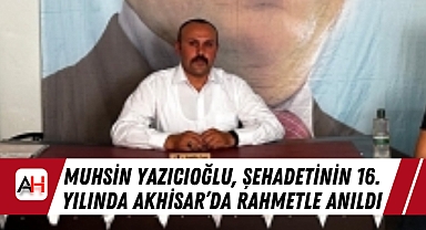Muhsin Yazıcıoğlu, şehadetinin 16. Yılında Akhisar'da rahmetle anıldı