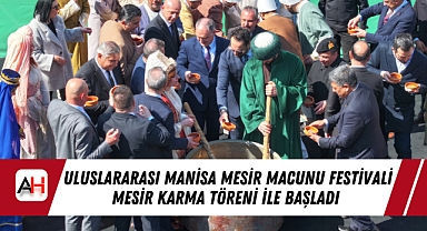 Uluslararası Manisa Mesir Macunu Festivali Mesir Karma Töreni ile Başladı 