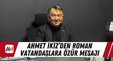 Ahmet İkiz’den Roman Vatandaşlara Özür Mesajı