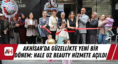 Akhisar’da Güzellikte Yeni Bir Dönem: Hale Uz Beauty Hizmete Açıldı