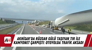 Akhisar'da Rüzgar Gülü Taşıyan Tır ile Kamyonet Çarpıştı: Otoyolda Trafik Aksadı
