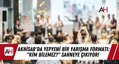Akhisar'da Yepyeni Bir Yarışma Formatı: "Kim Bilemez?" Sahneye Çıkıyor!