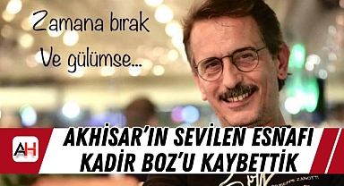 Akhisar'ın Sevilen Esnafı Kadir Boz'u Kaybettik