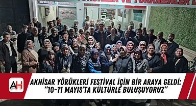 Akhisar Yörükleri Festival İçin Bir Araya Geldi: "10-11 Mayıs'ta Kültürle Buluşuyoruz"