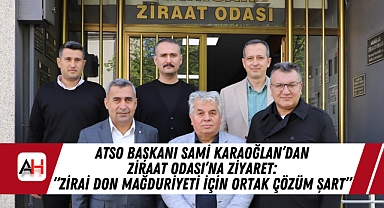 ATSO Başkanı Sami Karaoğlan'dan Ziraat Odası'na Ziyaret: "Zirai Don Mağduriyeti İçin Ortak Çözüm Şart"