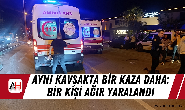 Aynı Kavşakta Bir Kaza Daha: Bir Kişi Ağır Yaralandı