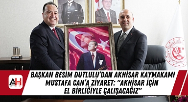 Başkan Besim Dutlulu'dan Akhisar Kaymakamı Mustafa Can'a Ziyaret: "Akhisar İçin El Birliğiyle Çalışacağız"
