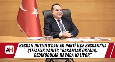 Başkan Dutlulu'dan AK Parti İlçe Başkanı'na Şeffaflık Yanıtı: "Rakamlar Ortada, Dedikodular Havada Kalıyor"