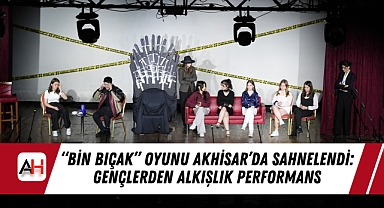 "Bin Bıçak" Oyunu Akhisar'da Sahnelendi: Gençlerden Alkışlık Performans