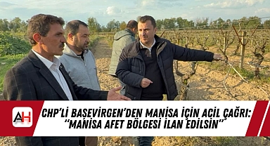 CHP'li Başevirgen'den Manisa İçin Acil Çağrı: "Manisa Afet Bölgesi İlan Edilsin"