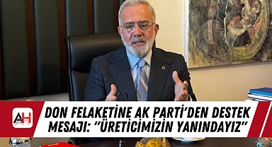 Don Felaketine AK Parti'den Destek Mesajı: "Üreticimizin Yanındayız"