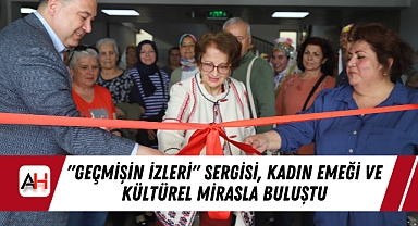 "Geçmişin İzleri" Sergisi, Kadın Emeği ve Kültürel Mirasla Buluştu