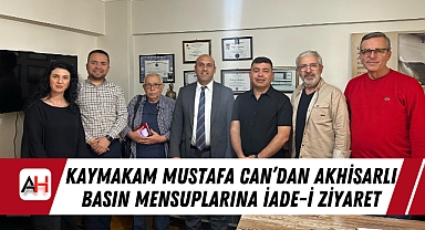 Kaymakam Mustafa Can’dan Akhisarlı Basın Mensuplarına İade-i Ziyaret