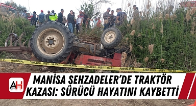 Manisa Şehzadeler'de Traktör Kazası: Sürücü Hayatını Kaybetti