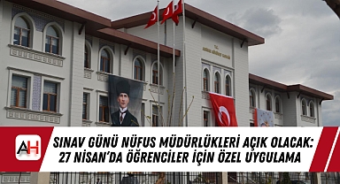 Sınav Günü Nüfus Müdürlükleri Açık Olacak: 27 Nisan'da Öğrenciler İçin Özel Uygulama